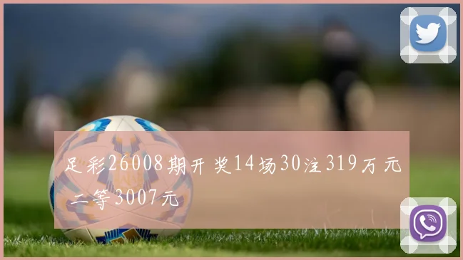 足彩26008期开奖14场30注319万元 二等3007元